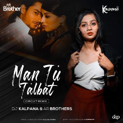 Man Tu Talbat (Circuit Remix) – DJ Kalpana & AR Brothers